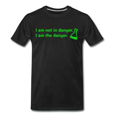 Chemie LK T-Shirt - I am not in danger. I am the danger.