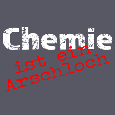 Motiv Chemie ist ein Arschloch!