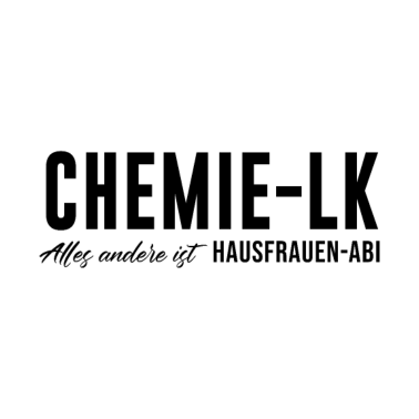 Motiv Chemie LK Alles andere ist Hausfrauen Abi