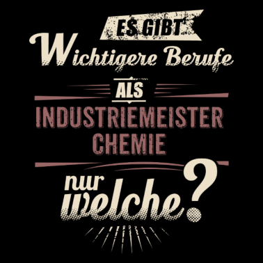 Motiv Wichtigere Berufe als - Industriemeister Chemie -