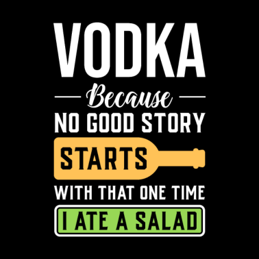 Motiv Vodka, Weil Keine Geschichte Mit Salat Anfängt