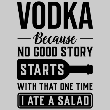 Motiv Vodka, Weil Keine Geschichte Mit Salat Anfängt