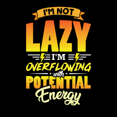Motiv Ich bin nicht faul ich habe Potenzielle energie