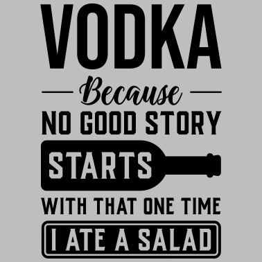 Motiv Vodka, Weil Keine Geschichte Mit Salat Anfängt