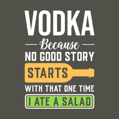Motiv Vodka, Weil Keine Geschichte Mit Salat Anfängt