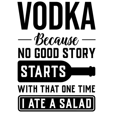 Motiv Vodka, Weil Keine Geschichte Mit Salat Anfängt