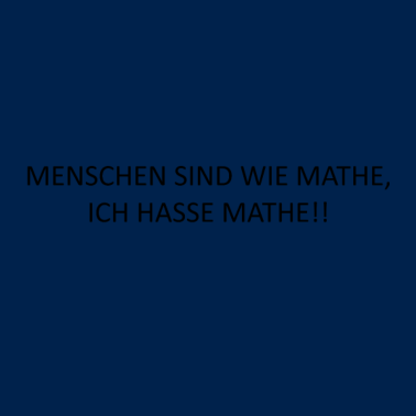 Motiv MENSCHEN SIND WIE MATHE, ICH HASSE MATHE!!