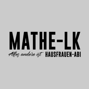 Motiv Mathe LK Alles andere ist Hausfrauen Abi