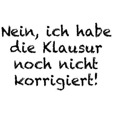 Motiv Nein Ich Habe Die Klausur Noch Nicht Korrigiert