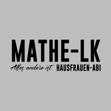 Motiv Mathe LK Alles andere ist Hausfrauen Abi