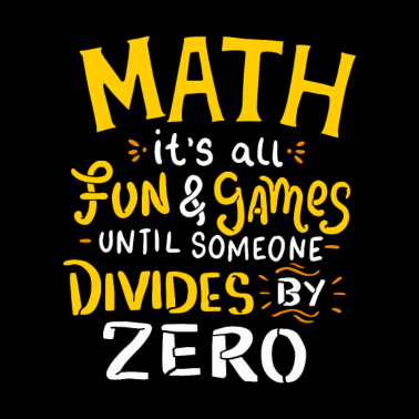 Motiv Mathe It's all fun and Games until so divides zero