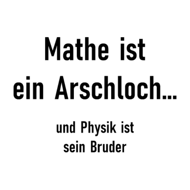 Motiv Mathe ist ein Arschloch und Physik ist sein Bruder