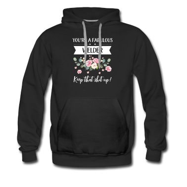 Abschluss Hoodie - You're A Fabulous Welder Keep That Shit Up!,