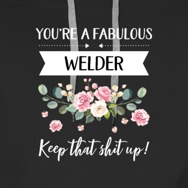 Abschluss Hoodie - You're A Fabulous Welder Keep That Shit Up!,