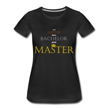Abitur T-Shirt - erst Abitur dann Bachelor jetzt Master