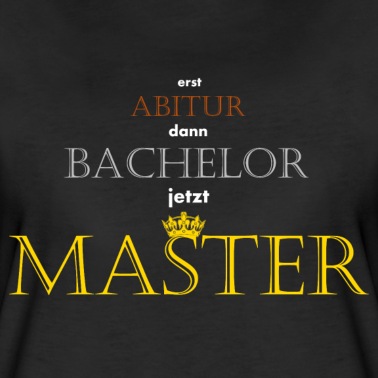 Abitur T-Shirt - erst Abitur dann Bachelor jetzt Master