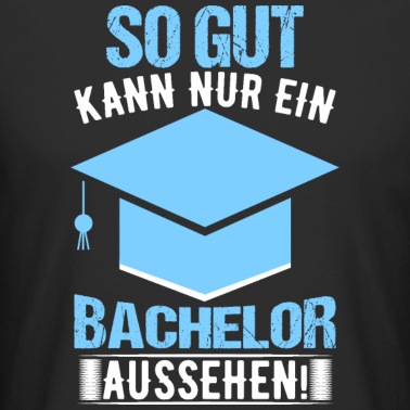Abitur T-Shirt - So Gut Kann Nur Ein Bachelor Aussehen Abitur