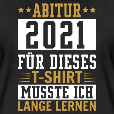 Abitur T-Shirt - Abitur 2021 für dieses Shirt musste ich lange
