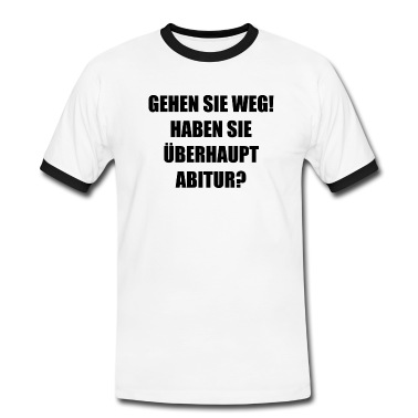 Abitur T-Shirt - Gehen Sie weg! Haben Sie überhaupt Abitur?