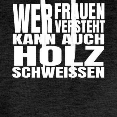 Abschlussfahrt Hoodie - Wer Frauen versteht kann auch Holz schweissen