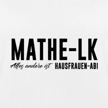 LK Abschluss T-Shirt - Mathe LK Alles andere ist Hausfrauen Abi
