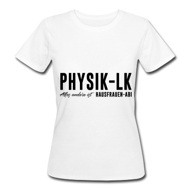 LK Abschluss T-Shirt - Physik LK Alles andere ist Hausfrauen Abi