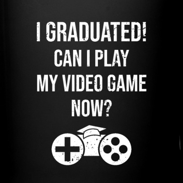 Abschluss Tasse - Ich habe meinen Abschluss gemacht! Kann ich mein Videospiel jetzt spielen?
