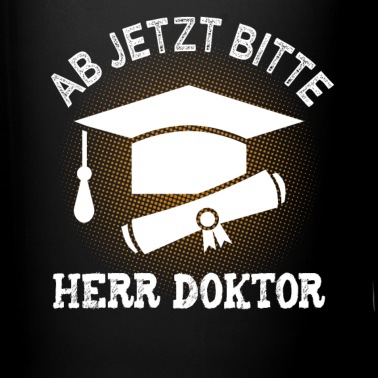 Abschluss Tasse - Ab jetzt bitte Herr Doktor Abschluss Geschenk