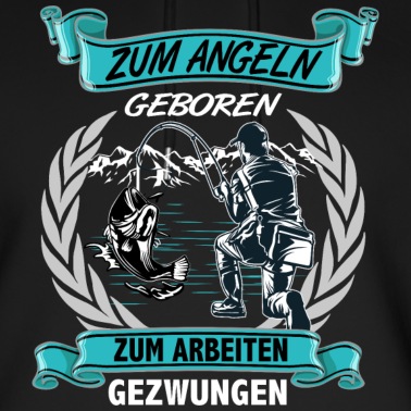 Angeln Hoodie - Zum Angeln geboren zum Arbeiten gezwungen Angler