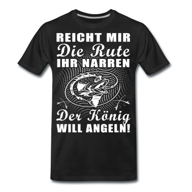 Angeln T-Shirt - Reicht mir die Rute ihr Narren der König Angeln