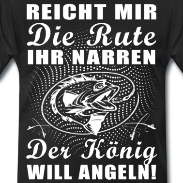 Angeln T-Shirt - Reicht mir die Rute ihr Narren der König Angeln