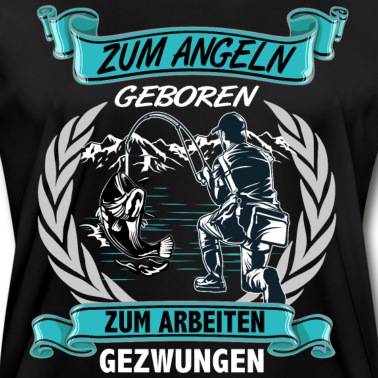 Angeln T-Shirt - Zum Angeln geboren zum Arbeiten gezwungen Angler