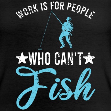 Angeln T-Shirt - Work Is For People Who Can't Fish Angler Arbeit