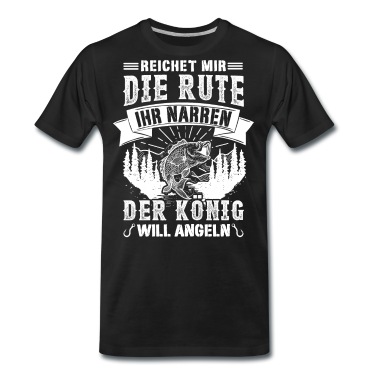 Angeln T-Shirt - Reicht mir die Rute der König will angeln