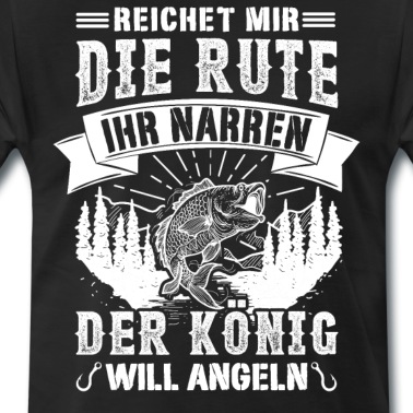 Angeln T-Shirt - Reicht mir die Rute der König will angeln