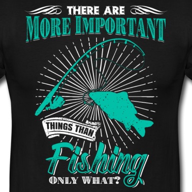 Angeln T-Shirt - There are more important things than fishing