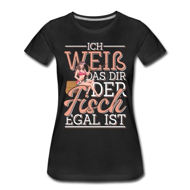 Angeln T-Shirt - Ich Weiß Das Dir Der Fisch Egal Ist Sexy Anglerin