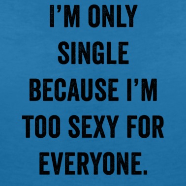 Abschlussfeier T-Shirt - Ich bin nur Single, weil ich für alle zu sexy bin