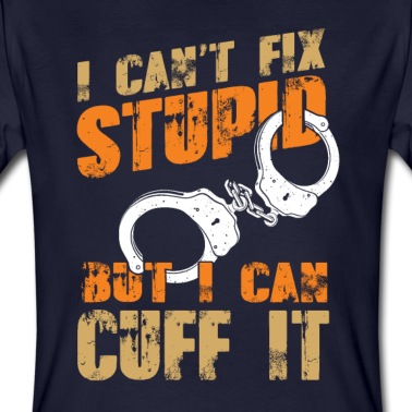 Abschlussfeier T-Shirt - I can't fix stupid - Polizisten Polizei