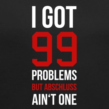 Abschlussklasse T-Shirt - I Got 99 Problems But Abschluss Ain't One Abi Fun