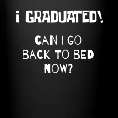 Abschluss Tasse - Ich habe einen akademischen Abschluss gemacht. Kann ich jetzt wieder ins Bett gehen? Abschluss