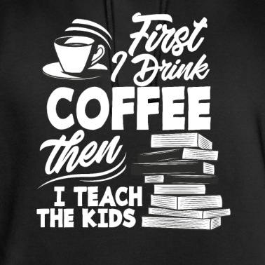 Grundschule Hoodie - Lehrer Erst Kaffee Dann Unterrichten