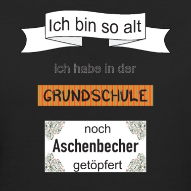 Grundschule T-Shirt - So alt, Grundschule noch Aschenbecher getöpfert