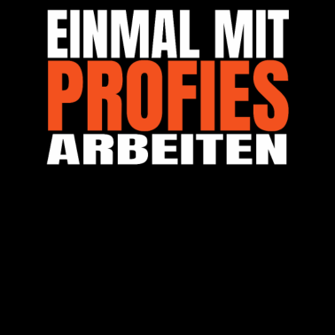 Motiv Lustiger Spruch Ein mal mit Profies Arbeiten