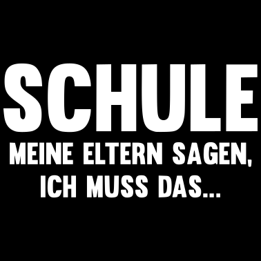 Motiv Schule meine Eltern sagen ich muss das