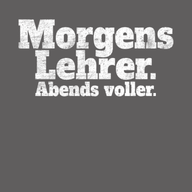 Motiv Morgens Lehrer Abends Voller - Ehrlicher Spruch
