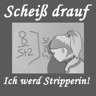 Motiv Scheiß drauf - Ich werd Stripperin!