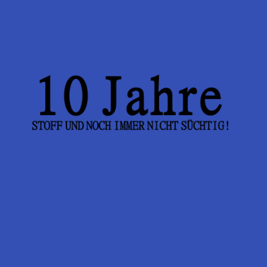 Motiv 10 Jahre Stoff und noch immer nicht süchtig