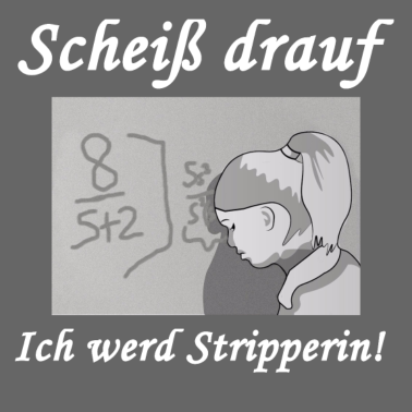 Motiv Scheiß drauf - Ich werd Stripperin!