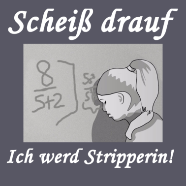 Motiv Scheiß drauf - Ich werd Stripperin!